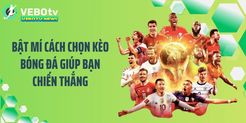 Bật mí cách chọn kèo bóng đá giúp bạn chiến thắng