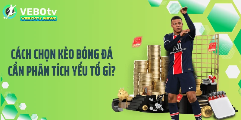 Cách chọn kèo bóng đá cần phân tích yếu tố gì?