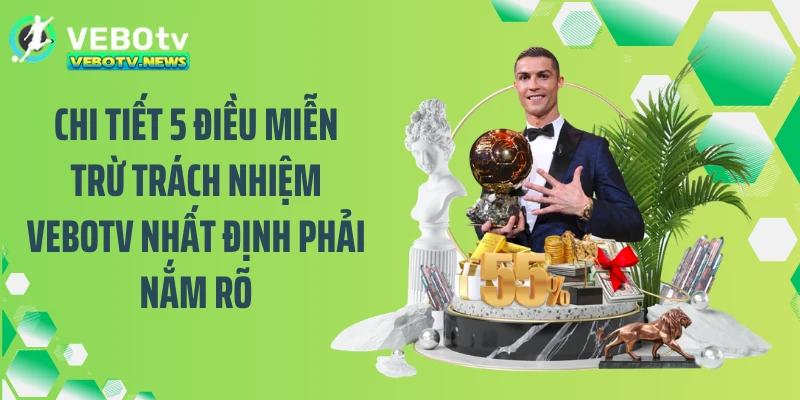 Chi tiết 5 điều miễn trừ trách nhiệm VEBOTV nhất định phải nắm rõ