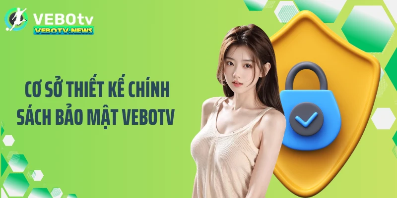 Cơ sở thiết kế chính sách bảo mật VEBOTV bảo vệ thông tin hội viên