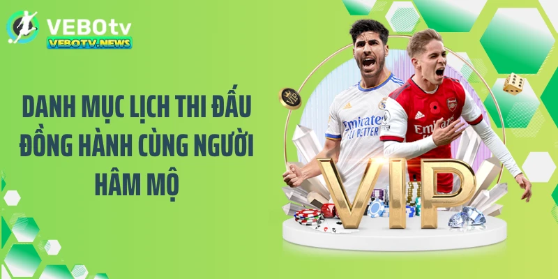 Danh mục lịch thi đấu đồng hành cùng người hâm mộ