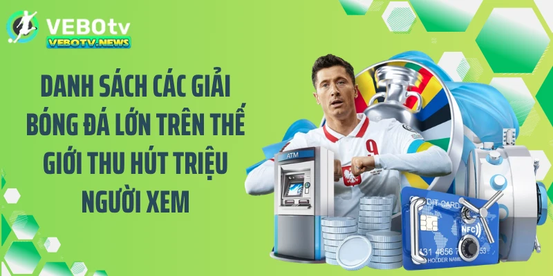 Danh sách các giải bóng đá lớn trên thế giới thu hút triệu người xem