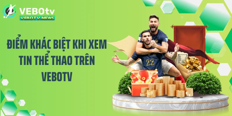 Điểm khác biệt khi xem tin thể thao trên VEBOTV