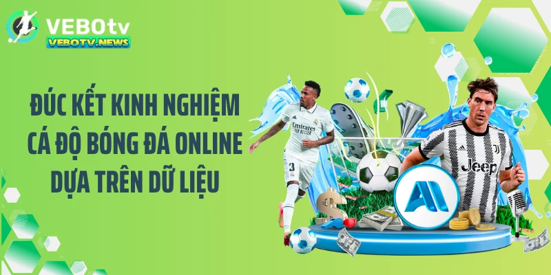 Đúc kết kinh nghiệm cá độ bóng đá online dựa trên dữ liệu