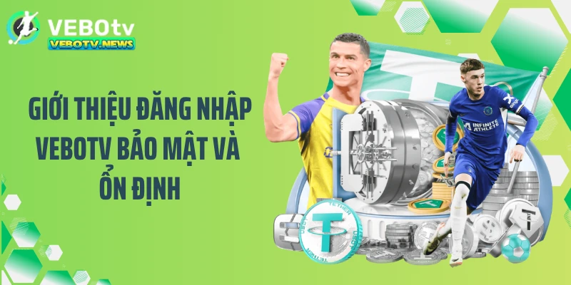 Giới thiệu đăng nhập VEBOTV bảo mật và ổn định