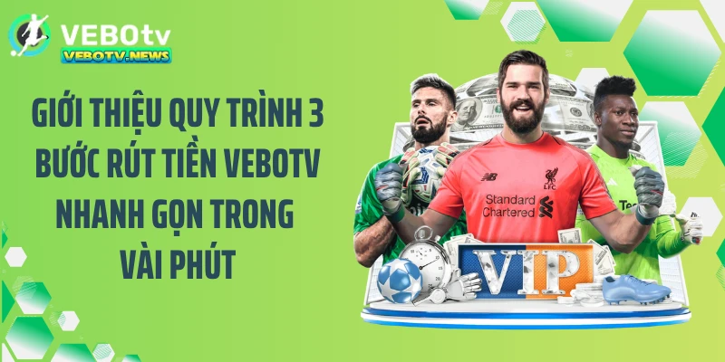 Giới thiệu quy trình 3 bước rút tiền VEBOTV nhanh gọn trong vài phút