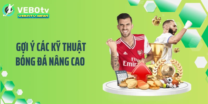 Gợi ý các kỹ thuật bóng đá nâng cao 
