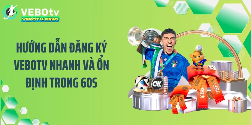 Hướng dẫn đăng ký VEBOTV nhanh và ổn định trong 60s