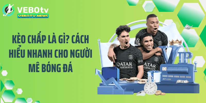 Kèo Chấp Là Gì? Cách Hiểu Nhanh Cho Người Mê Bóng Đá