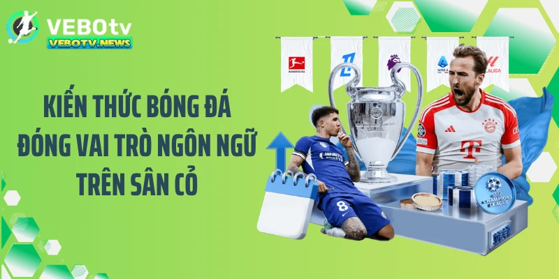 Kiến thức bóng đá đóng vai trò ngôn ngữ trên sân cỏ