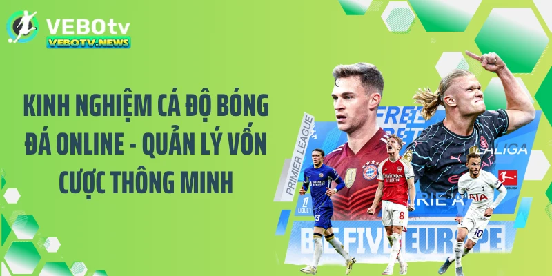 Kinh nghiệm cá độ bóng đá online - Quản lý vốn cược thông minh