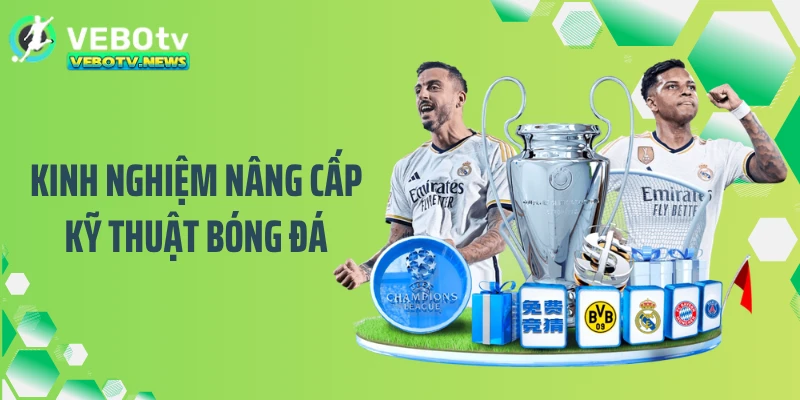 Kinh nghiệm nâng cấp kỹ thuật bóng đá