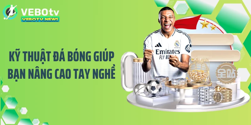 Kỹ thuật đá bóng giúp bạn nâng cao tay nghề