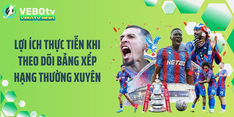 Lợi ích thực tiễn khi theo dõi bảng xếp hạng thường xuyên