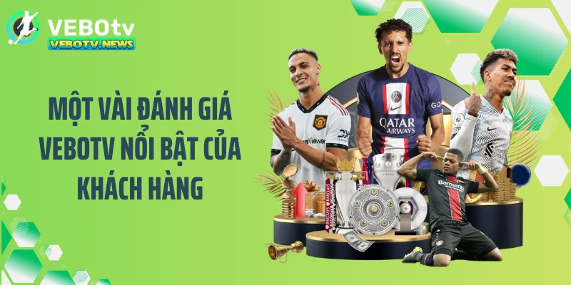 Một vài đánh giá VEBOTV nổi bật của khách hàng