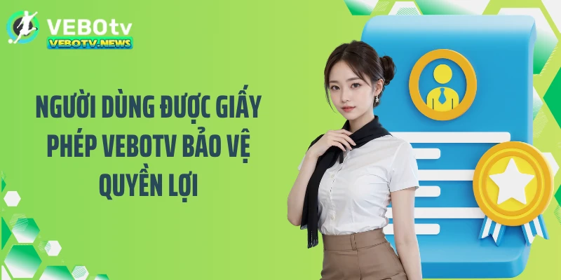 Người dùng được giấy phép VEBOTV bảo vệ quyền lợi