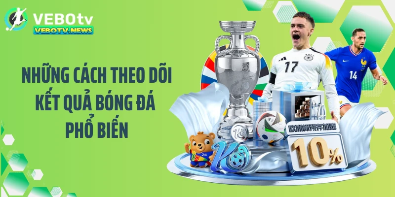 Những cách theo dõi kết quả bóng đá phổ biến