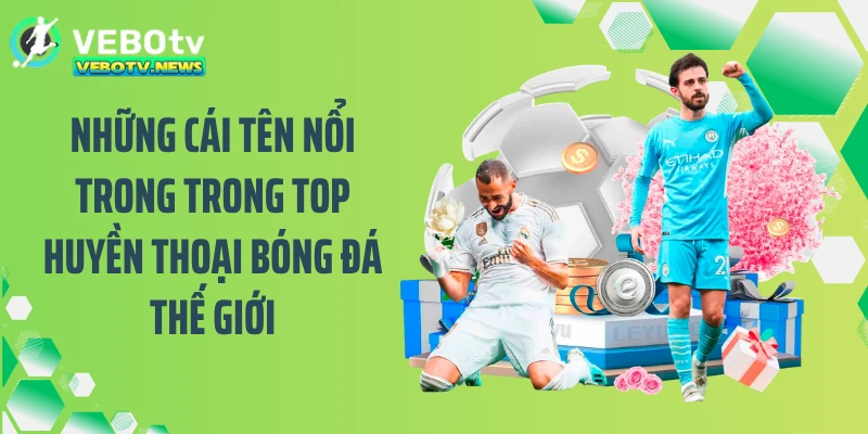Những cái tên nổi trong trong top huyền thoại bóng đá thế giới