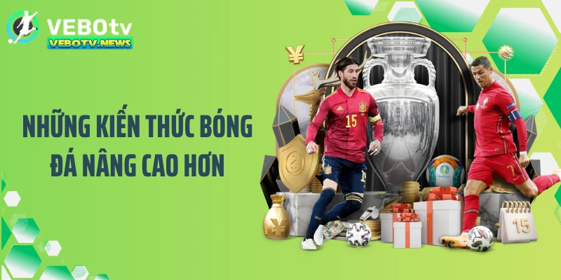 Những kiến thức bóng đá nâng cao hơn