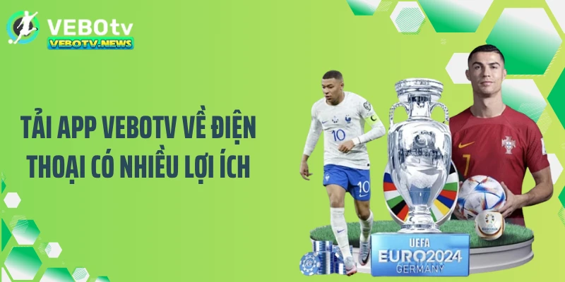 Tải app VEBOTV về điện thoại có nhiều lợi ích