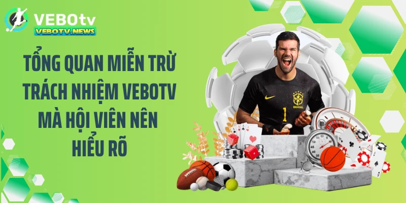 Tổng quan miễn trừ trách nhiệm VEBOTV mà hội viên nên hiểu rõ