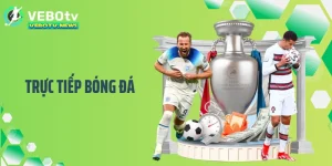 Trực Tiếp Bóng Đá VEBOTV - Bứt Tốc Trải Nghiệm Xem Đỉnh Cao