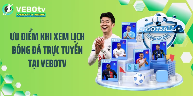 Ưu điểm khi xem lịch bóng đá trực tuyến tại VEBOTV