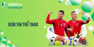 Xem Tin Thể Thao VEBOTV: Cập Nhật Nhanh, Chuẩn Từng Giây