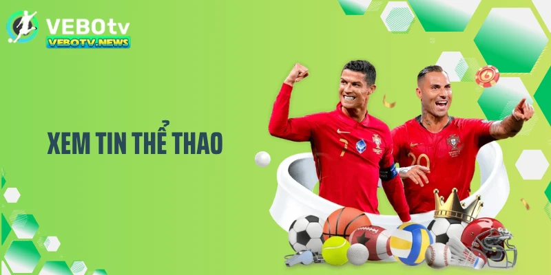 Xem Tin Thể Thao VEBOTV: Cập Nhật Nhanh, Chuẩn Từng Giây